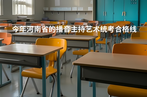 今年河南省的播音主持艺术统考合格线是多少啊？我考了284，过的机率大吗？