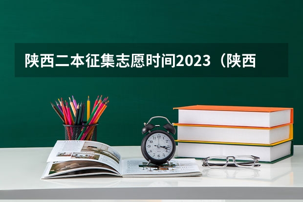 陕西二本征集志愿时间2023（陕西二本征集志愿填报时间）