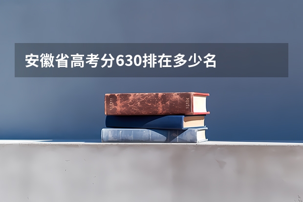 安徽省高考分630排在多少名