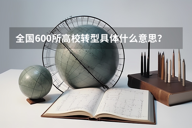 全国600所高校转型具体什么意思？