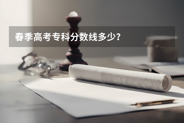 春季高考专科分数线多少？