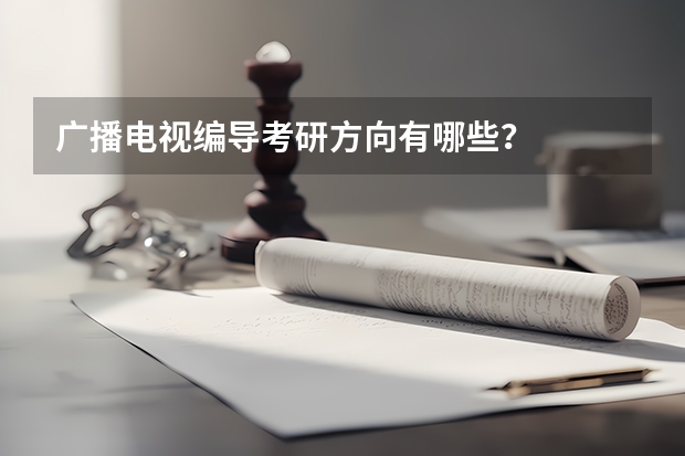 广播电视编导考研方向有哪些？