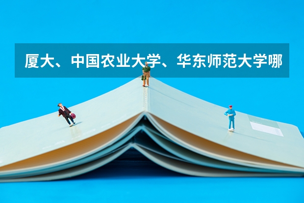 厦大、中国农业大学、华东师范大学哪个好？我是福建的，高本一线60多，还能考虑什么学校