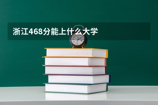 浙江468分能上什么大学