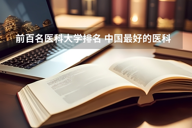 前百名医科大学排名 中国最好的医科大学是哪