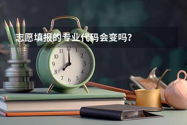 志愿填报的专业代码会变吗？