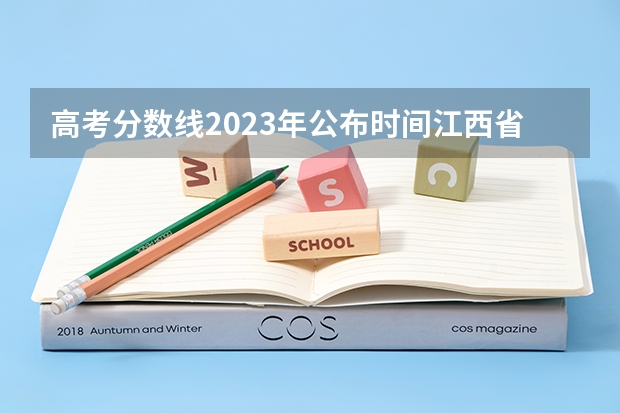 高考分数线2023年公布时间江西省（2023年江西高考分数线公布时间）