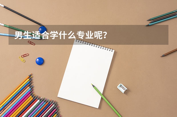 男生适合学什么专业呢？