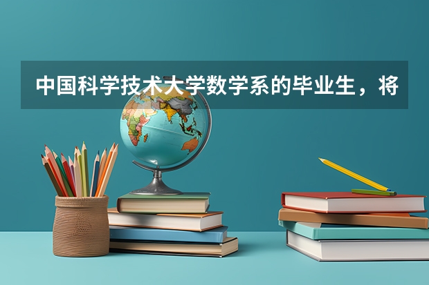 中国科学技术大学数学系的毕业生，将来就业怎么样？