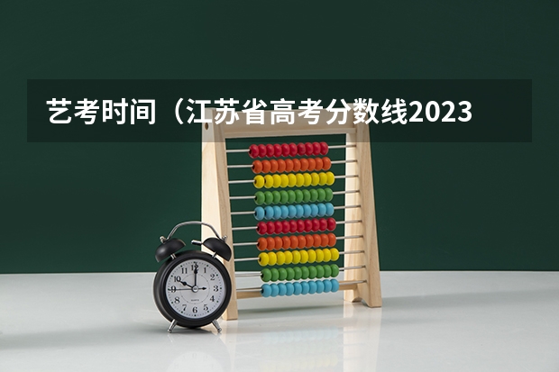 艺考时间（江苏省高考分数线2023年公布时间表图片）