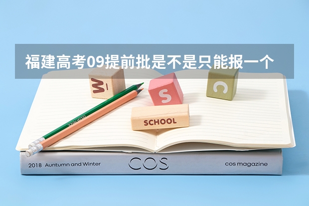 福建高考09提前批是不是只能报一个学校?（09福建高考考生关于提前批的疑问）