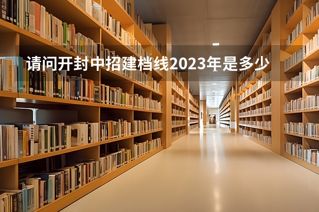 请问开封中招建档线2023年是多少分?