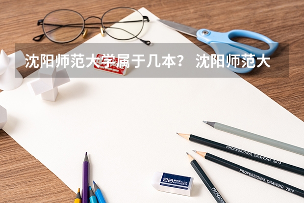 沈阳师范大学属于几本？ 沈阳师范大学是一本还是二本院校？