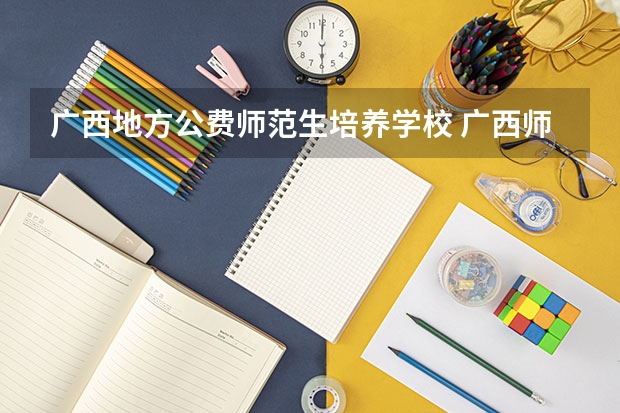 广西地方公费师范生培养学校 广西师范大学公费师范生分数线