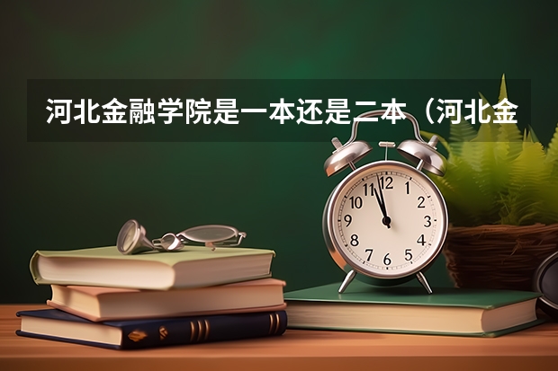 河北金融学院是一本还是二本（河北金融学院是几本？）