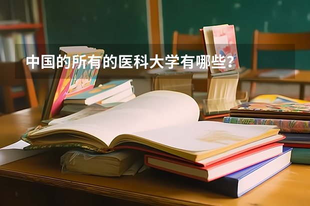 中国的所有的医科大学有哪些？