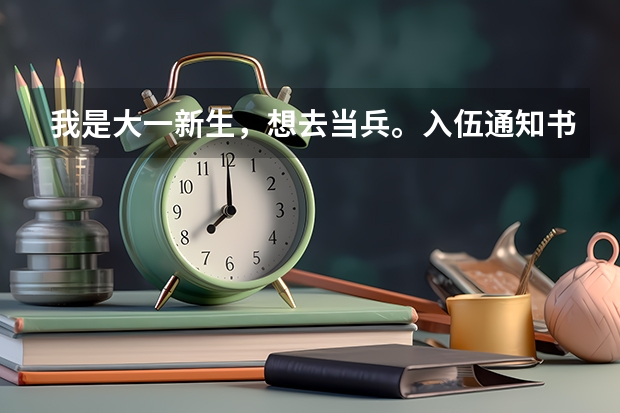 我是大一新生，想去当兵。入伍通知书还没下来，录取通知书还在武装部，已经开学一天了，怎么办理保留学籍