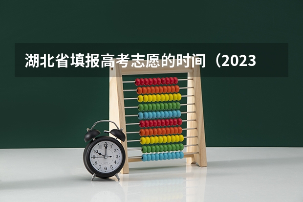 湖北省填报高考志愿的时间（2023湖北省高考志愿填报时间）