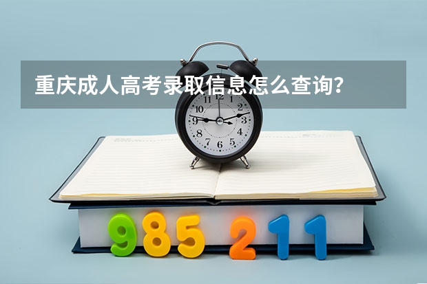 重庆成人高考录取信息怎么查询？