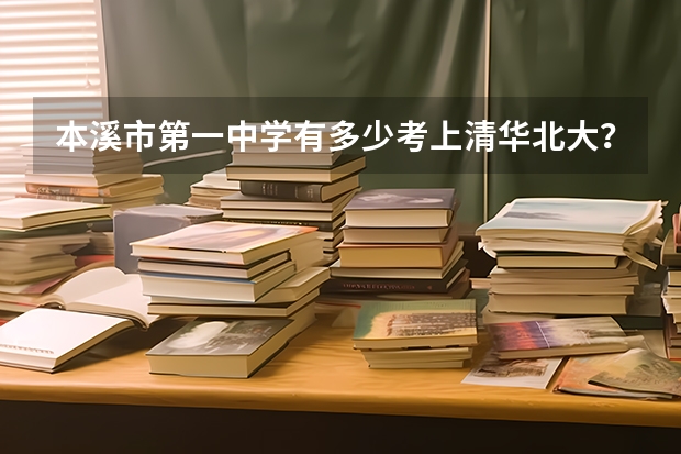 本溪市第一中学有多少考上清华北大？