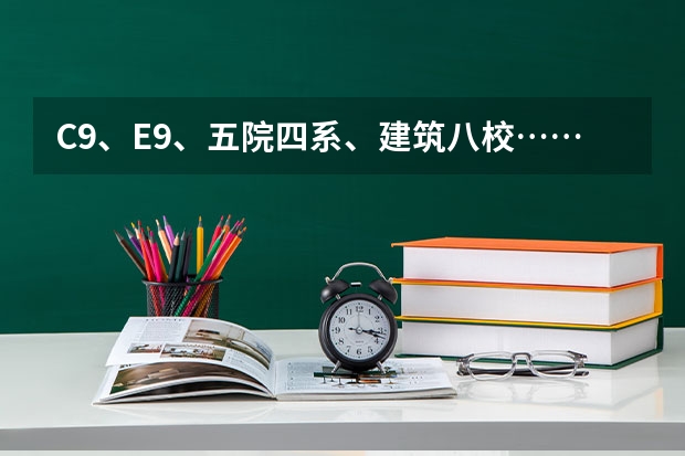 C9、E9、五院四系、建筑八校……这些大学分类都是什么？