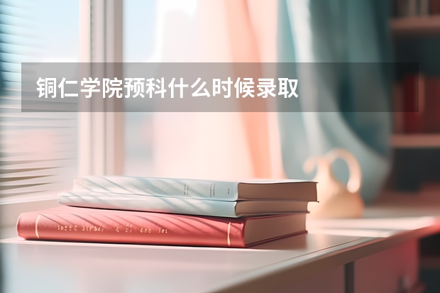 铜仁学院预科什么时候录取