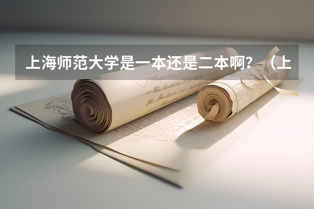 上海师范大学是一本还是二本啊？（上师大是一本还是二本?）