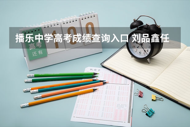 播乐中学高考成绩查询入口 刘品鑫任教播乐中学