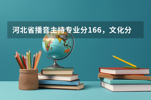 河北省播音主持专业分166，文化分440分能走河北省哪些大学？