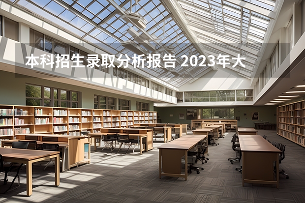 本科招生录取分析报告 2023年大学录取人数