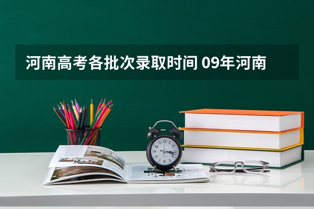 河南高考各批次录取时间 09年河南高考各批次录取时间