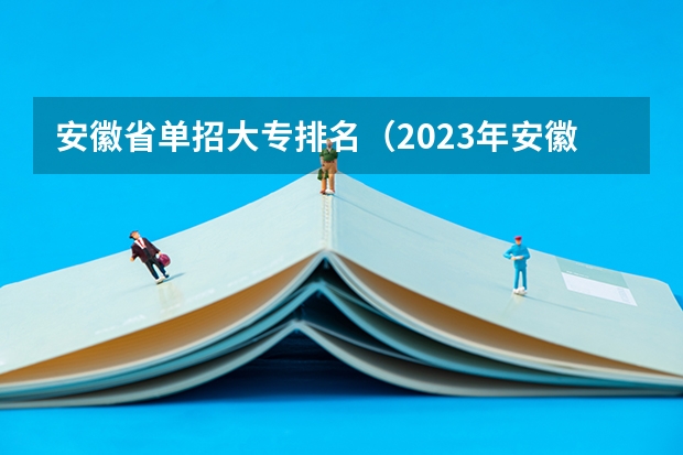 安徽省单招大专排名（2023年安徽单招学校分数线？）