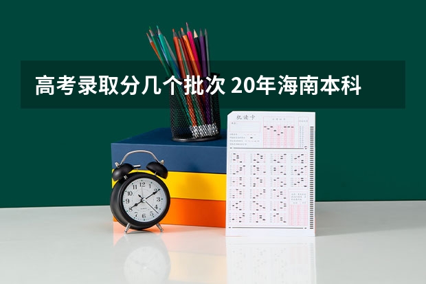 高考录取分几个批次 20年海南本科录取率