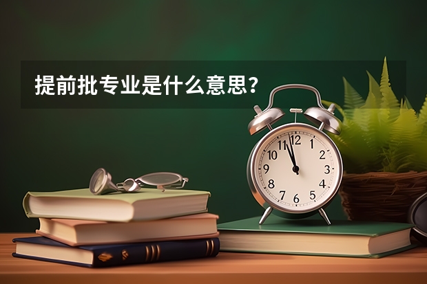 提前批专业是什么意思？