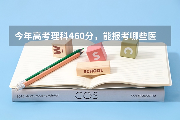 今年高考理科460分，能报考哪些医科大学