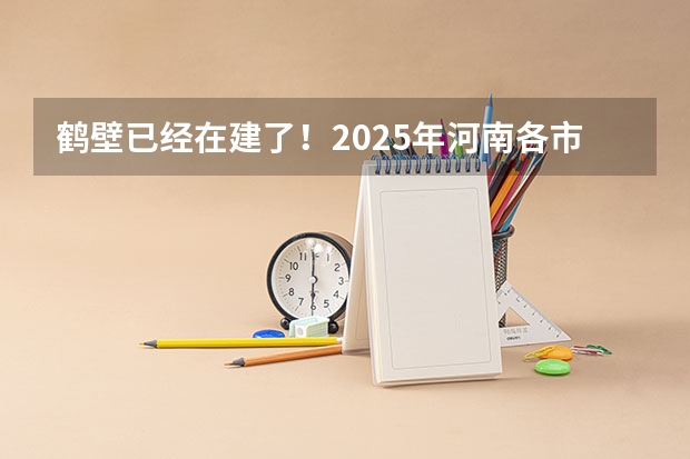 鹤壁已经在建了！2025年河南各市实现本科全覆盖，其他省份会跟进吗？