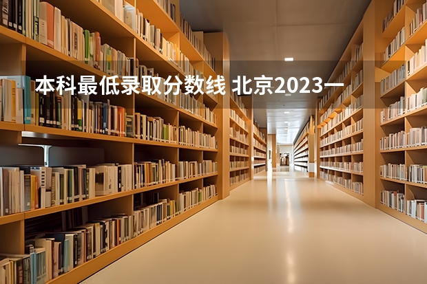 本科最低录取分数线 北京2023一本分数线