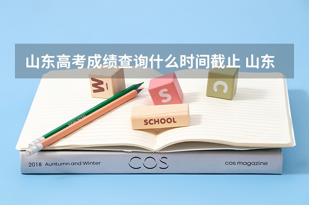 山东高考成绩查询什么时间截止 山东省高考成绩查询有没有时间限制