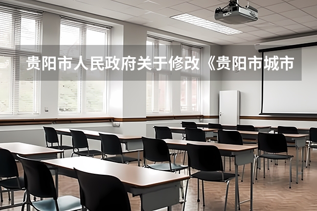 贵阳市人民政府关于修改《贵阳市城市道路挖掘管理规定》等20件规章的决定（贵州职校排名前十名学校最好的大专）