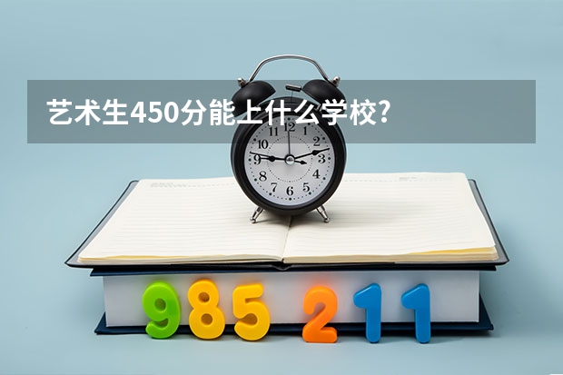 艺术生450分能上什么学校?