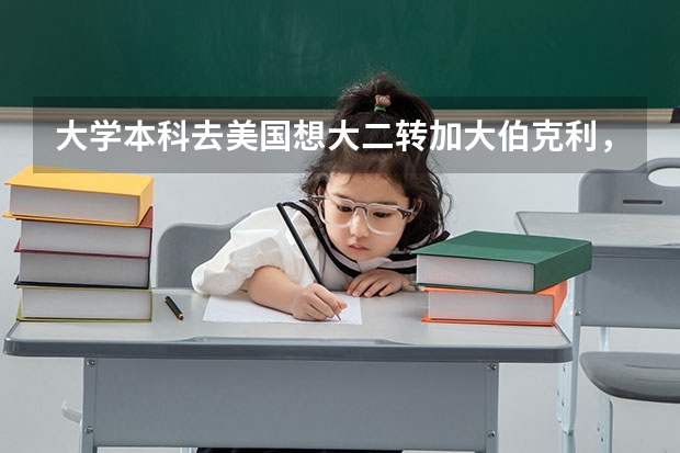 大学本科去美国.想大二转加大伯克利，需要哪些条件