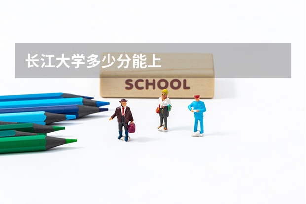 长江大学多少分能上