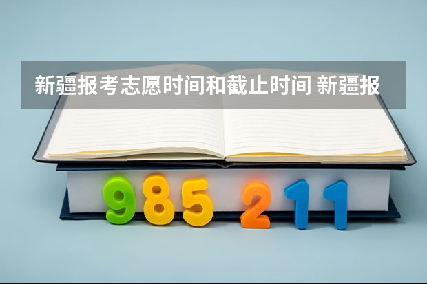 新疆报考志愿时间和截止时间 新疆报考志愿时间和截止时间