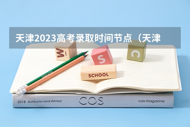 天津2023高考录取时间节点（天津2023年高考志愿填报时间）