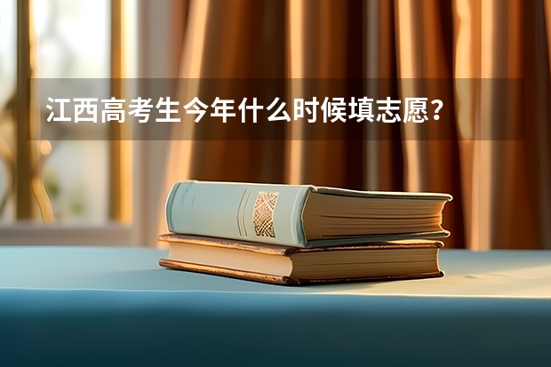 江西高考生今年什么时候填志愿？