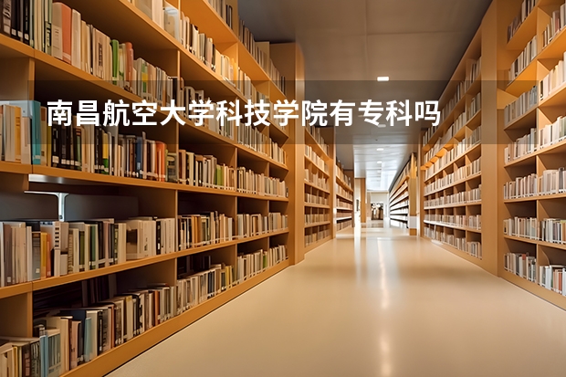 南昌航空大学科技学院有专科吗