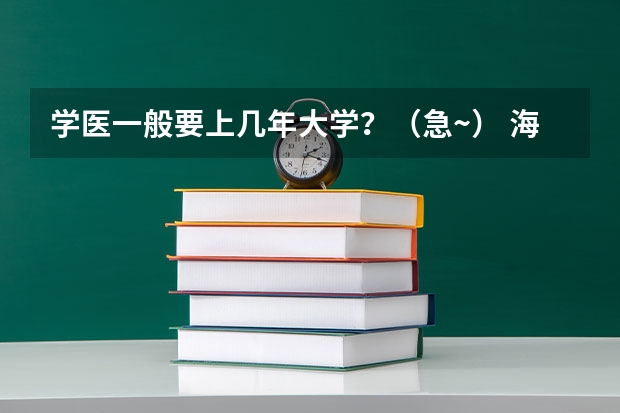 学医一般要上几年大学？（急~） 海南医学院全国排名第几