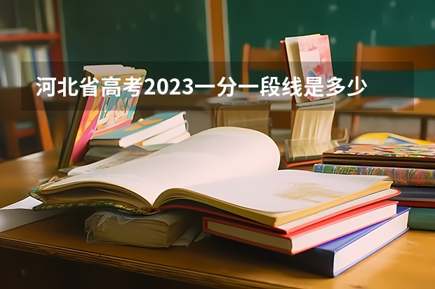 河北省高考2023一分一段线是多少