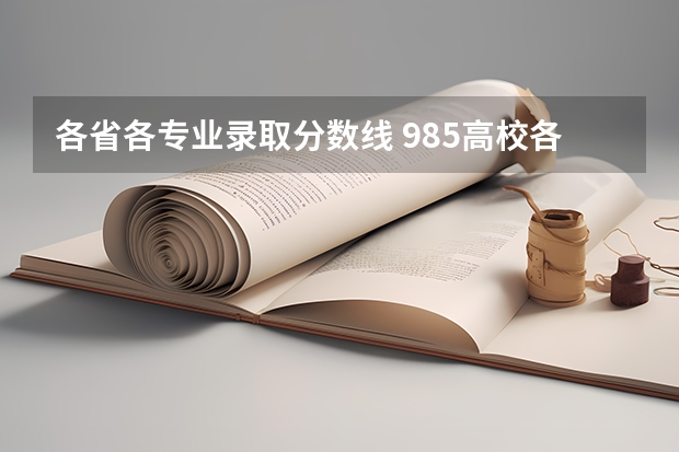 各省各专业录取分数线 985高校各省各个专业的录取分数线