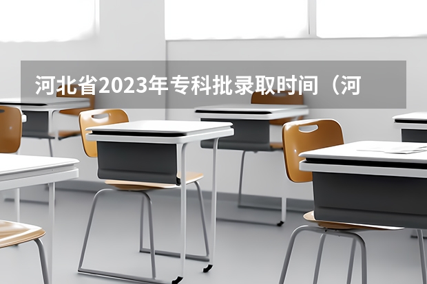 河北省2023年专科批录取时间（河北高考专科第二志愿可以报几个学校？）